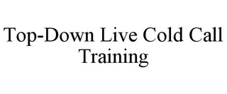 TOP-DOWN LIVE COLD CALL TRAINING