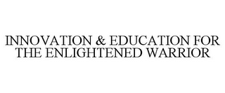 INNOVATION & EDUCATION FOR THE ENLIGHTENED WARRIOR