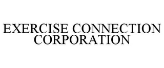 EXERCISE CONNECTION CORPORATION