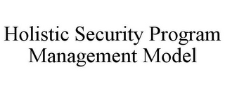 HOLISTIC SECURITY PROGRAM MANAGEMENT MODEL