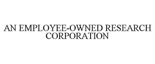 AN EMPLOYEE-OWNED RESEARCH CORPORATION