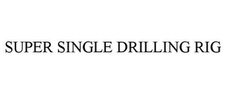 SUPER SINGLE DRILLING RIG