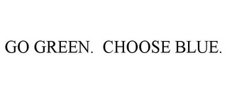 GO GREEN. CHOOSE BLUE.