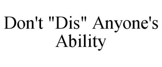 DON'T "DIS" ANYONE'S ABILITY