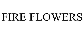 FIRE FLOWERS