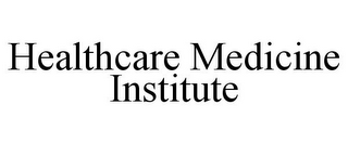 HEALTHCARE MEDICINE INSTITUTE