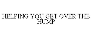 HELPING YOU GET OVER THE HUMP