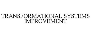 TRANSFORMATIONAL SYSTEMS IMPROVEMENT