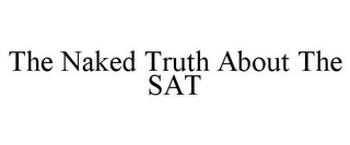 THE NAKED TRUTH ABOUT THE SAT