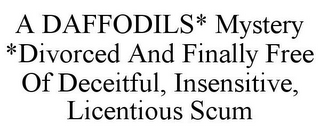 A DAFFODILS* MYSTERY *DIVORCED AND FINALLY FREE OF DECEITFUL, INSENSITIVE, LICENTIOUS SCUM