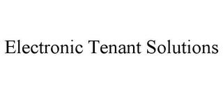 ELECTRONIC TENANT SOLUTIONS