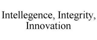 INTELLEGENCE, INTEGRITY, INNOVATION