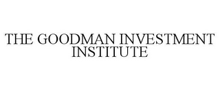 THE GOODMAN INVESTMENT INSTITUTE