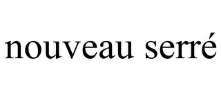 NOUVEAU SERRÉ
