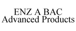 ENZ A BAC ADVANCED PRODUCTS