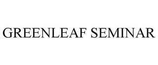 GREENLEAF SEMINAR