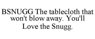 BSNUGG THE TABLECLOTH THAT WON'T BLOW AWAY. YOU'LL LOVE THE SNUGG.