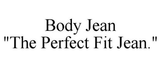 BODY JEAN "THE PERFECT FIT JEAN."