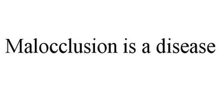 MALOCCLUSION IS A DISEASE