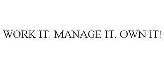 WORK IT. MANAGE IT. OWN IT!