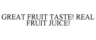 GREAT FRUIT TASTE! REAL FRUIT JUICE!