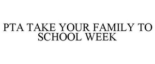 PTA TAKE YOUR FAMILTY TO SCHOOL WEEK