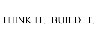 THINK IT. BUILD IT.