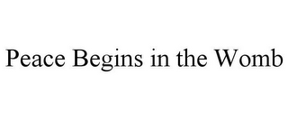 PEACE BEGINS IN THE WOMB