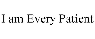 I AM EVERY PATIENT