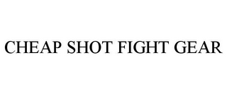 CHEAP SHOT FIGHT GEAR