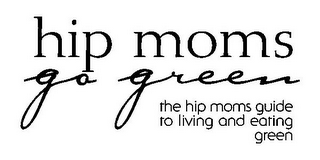 HIP MOMS GO GREEN THE HIP MOMS GUIDE TO LIVING AND EATING GREEN