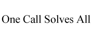 ONE CALL SOLVES ALL