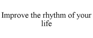 IMPROVE THE RHYTHM OF YOUR LIFE