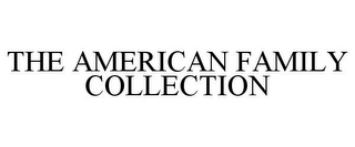 THE AMERICAN FAMILY COLLECTION