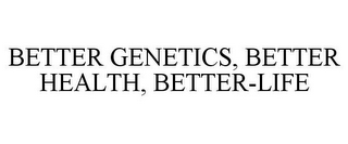 BETTER GENETICS, BETTER HEALTH, BETTER-LIFE