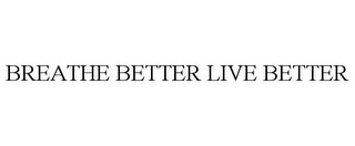 BREATHE BETTER LIVE BETTER