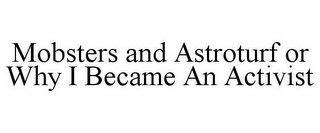 MOBSTERS AND ASTROTURF OR WHY I BECAME AN ACTIVIST