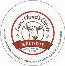 LAURA CHENEL'S CHÈVRE MÉLODIE PURE GOAT MILK CHEESE AGED GOAT CHEESE TRADITIONALLY MOULD-FORMED. RICH AND MELLOW FLAVORS WITH A CREAMY TEXTURE