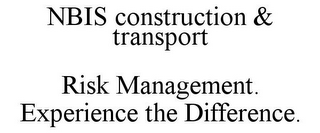 NBIS CONSTRUCTION & TRANSPORT RISK MANAGEMENT. EXPERIENCE THE DIFFERENCE.