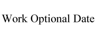 WORK OPTIONAL DATE