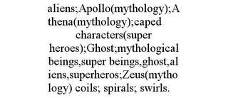 ALIENS;APOLLO(MYTHOLOGY);ATHENA(MYTHOLOGY);CAPED CHARACTERS(SUPER HEROES);GHOST;MYTHOLOGICAL BEINGS,SUPER BEINGS,GHOST,ALIENS,SUPERHEROS;ZEUS(MYTHOLOGY) COILS; SPIRALS; SWIRLS.