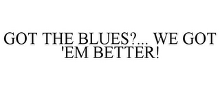 GOT THE BLUES?... WE GOT 'EM BETTER!