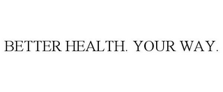 BETTER HEALTH. YOUR WAY.