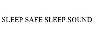 SLEEP SAFE SLEEP SOUND