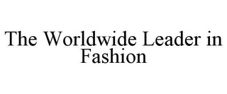 THE WORLDWIDE LEADER IN FASHION