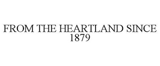 FROM THE HEARTLAND SINCE 1879