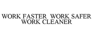 WORK FASTER WORK SAFER WORK CLEANER