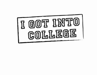 I GOT INTO COLLEGE