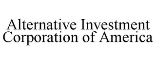 ALTERNATIVE INVESTMENT CORPORATION OF AMERICA