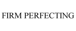 FIRM PERFECTING